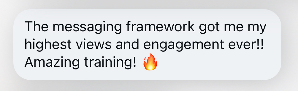 The messaging framework got me my highest views and engagement ever!! Amazing training! 🔥